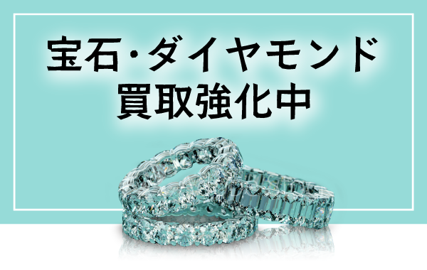 宝石・ダイヤモンド買取強化中